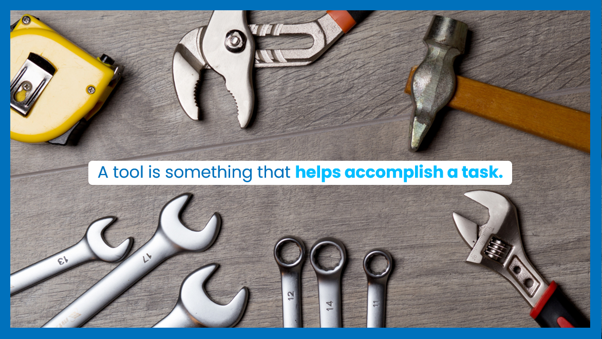 a tool is something that helps accomplish a task